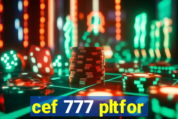 cef 777 pltfor